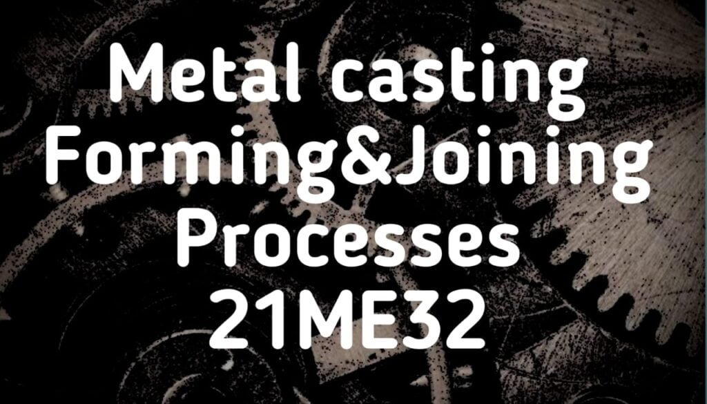 Metal casting Forming and Joining Processes 21ME32