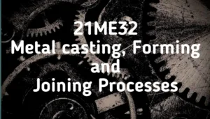 21ME32 Metal casting Forming and Joining Processes