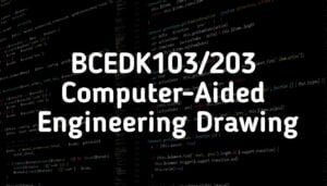 BCEDK103/203 Computer Aided Engineering Drawing
